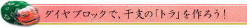 ダイヤブロックで、干支の「トラ」を作ろう！