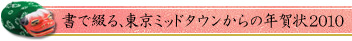 書で綴る、東京ミッドタウンからの年賀状2010