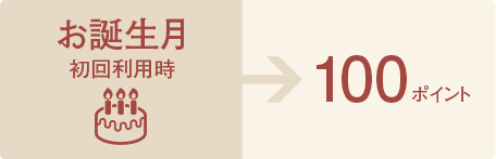お誕生日月の初回ご利用時に200ポイントたまります。