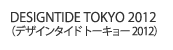 DESIGNTIDE TOKYO 2012（デザインタイド トーキョー 2012）