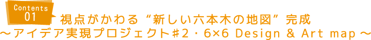 視点がかわる「新しい六本木の地図」完成
～アイデア実現プロジェクト♯2・6×6 Design & Art map～