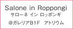 Salone Roppongi[サローネ イン ロッポンギ] @ガリレア B1F アトリウム