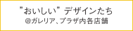 おいしいデザインたち @ガリレア、プラザ内各店舗