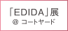 「EDIDA」展 @コートヤード