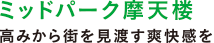 ミッドパーク摩天楼 高みから街を見渡す爽快感を