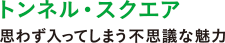 トンネル・スクエア 思わず入ってしまう不思議な魅力