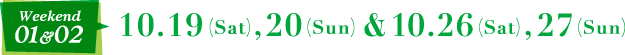 Weekend01&02 10.19(Sat),20(Sun)&10.26(Sat),27(Sun)