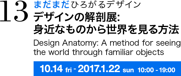 だまだひろがるデザイン デザインの解剖展:
			身近なものから世界を見る方法 Design Anatomy: A method for seeing the world through familiar objects