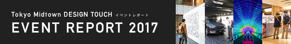 Tokyo Midtown DESIGN TOUCH EVENT REPORT 2017