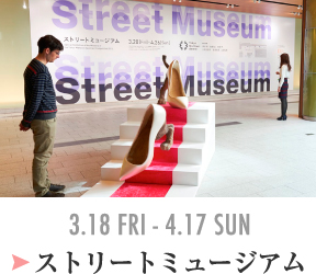 ストリートミュージアム 3.18 FRI-4.17 SUN