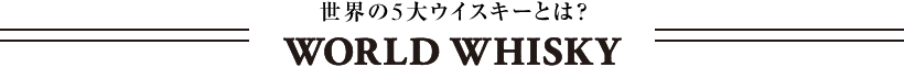 世界の5大ウイスキーとは？ WORLD WHISKY