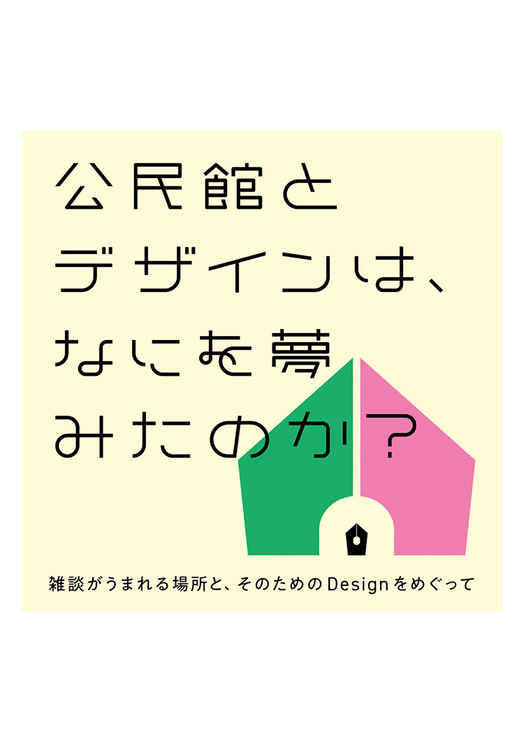 公民館とデザインは、なにを夢みたのか？ ～雑談がうまれる場所と、そのためのDesignをめぐって～